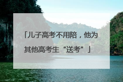 儿子高考不用陪，他为其他高考生“送考”
