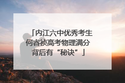 内江六中优秀考生何睿祯高考物理满分背后有“秘诀”