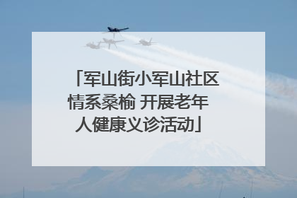 军山街小军山社区情系桑榆 开展老年人健康义诊活动