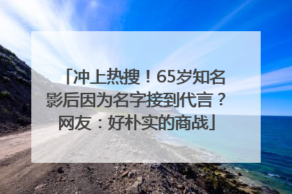 冲上热搜！65岁知名影后因为名字接到代言？网友：好朴实的商战