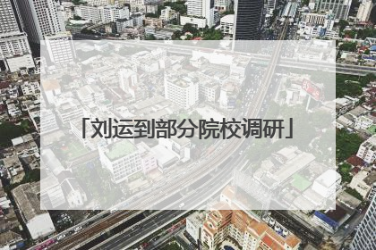 刘运到部分院校调研