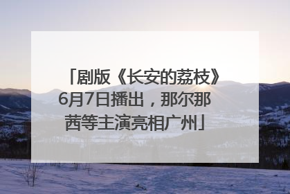 剧版《长安的荔枝》6月7日播出，那尔那茜等主演亮相广州