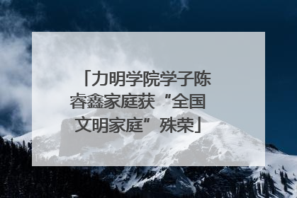 力明学院学子陈睿鑫家庭获“全国文明家庭”殊荣