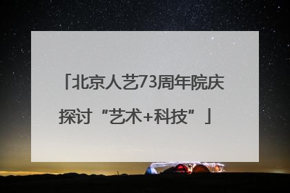 北京人艺73周年院庆探讨“艺术+科技”