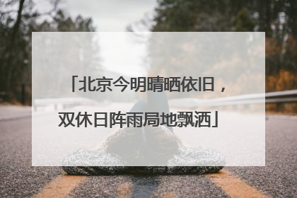北京今明晴晒依旧，双休日阵雨局地飘洒