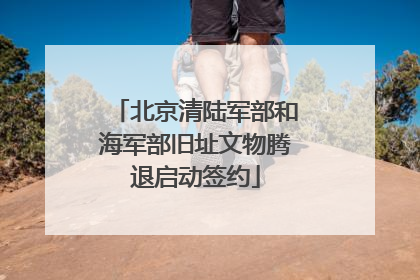 北京清陆军部和海军部旧址文物腾退启动签约