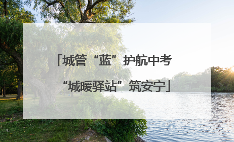 城管“蓝”护航中考 “城暖驿站”筑安宁
