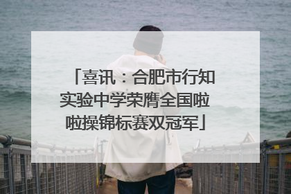 喜讯：合肥市行知实验中学荣膺全国啦啦操锦标赛双冠军