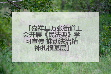嘉祥县万张街道工会开展《民法典》学习宣传 推动法治精神扎根基层