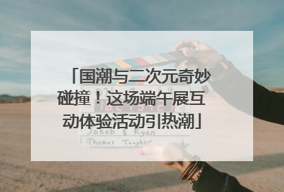 国潮与二次元奇妙碰撞！这场端午展互动体验活动引热潮