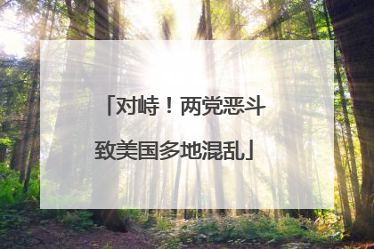 对峙！两党恶斗致美国多地混乱