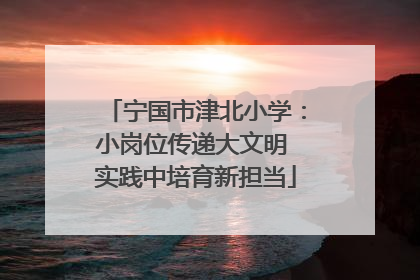 宁国市津北小学：小岗位传递大文明 实践中培育新担当
