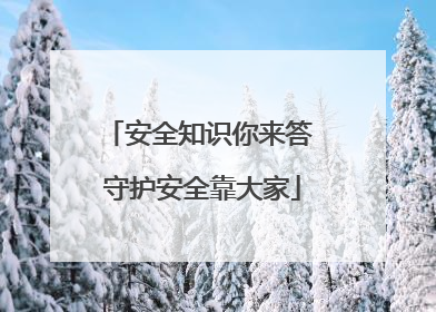 安全知识你来答 守护安全靠大家