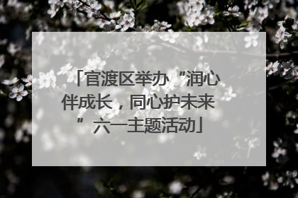 官渡区举办“润心伴成长，同心护未来”六一主题活动