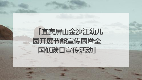 宜宾屏山金沙江幼儿园开展节能宣传周暨全国低碳日宣传活动