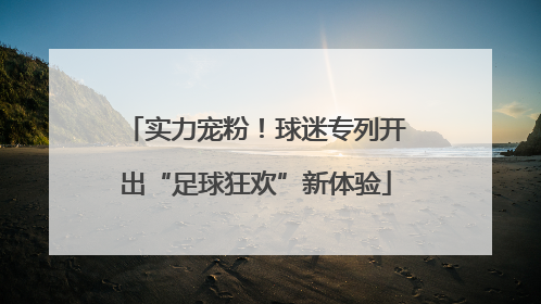 实力宠粉！球迷专列开出“足球狂欢”新体验