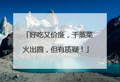 好吃又价廉，干蒸菜火出圈，但有质疑！