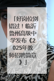 好岗位别错过！临沂鲁州高级中学发布《2025年教师招聘简章》