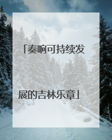 奏响可持续发展的吉林乐章