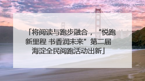 将阅读与跑步融合，“悦跑新里程 书香润未来”第二届海淀全民阅跑活动出新