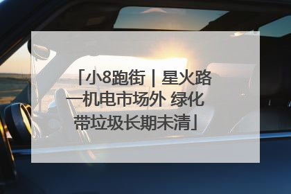 小8跑街｜星火路一机电市场外 绿化带垃圾长期未清