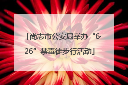 尚志市公安局举办“6·26”禁毒徒步行活动