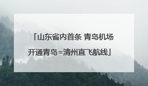 山东省内首条 青岛机场开通青岛=清州直飞航线
