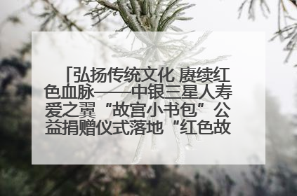 弘扬传统文化 赓续红色血脉——中银三星人寿爱之翼“故宫小书包”公益捐赠仪式落地“红色故都”江西瑞金