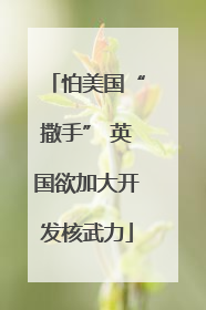 怕美国“撒手” 英国欲加大开发核武力
