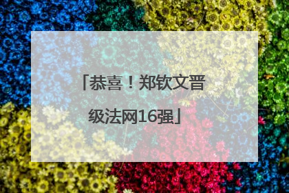 恭喜！郑钦文晋级法网16强
