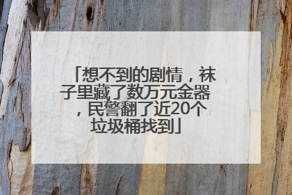 想不到的剧情，袜子里藏了数万元金器，民警翻了近20个垃圾桶找到