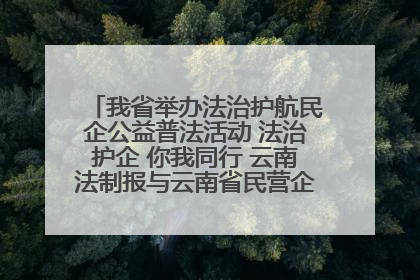 我省举办法治护航民企公益普法活动 法治护企 你我同行 云南法制报与云南省民营企业家协会携手共建“媒体+协会+企业”法治服务生态圈