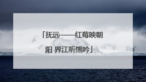 抚远——红莓映朝阳 界江听熊吟