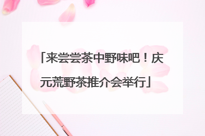 来尝尝茶中野味吧！庆元荒野茶推介会举行