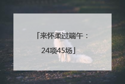 来怀柔过端午：24项45场