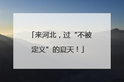 来河北，过“不被定义”的夏天！