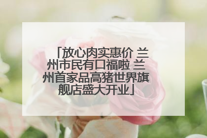 放心肉实惠价 兰州市民有口福啦 兰州首家品高猪世界旗舰店盛大开业