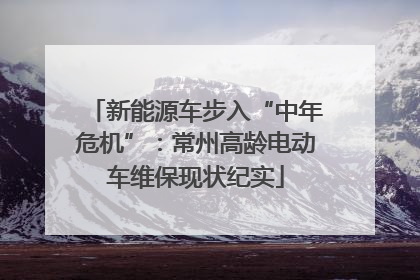 新能源车步入“中年危机”：常州高龄电动车维保现状纪实