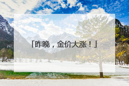 昨晚，金价大涨！