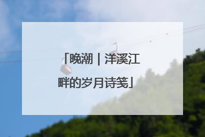 晚潮｜洋溪江畔的岁月诗笺