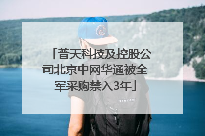普天科技及控股公司北京中网华通被全军采购禁入3年