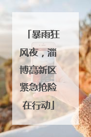 暴雨狂风夜，淄博高新区紧急抢险在行动