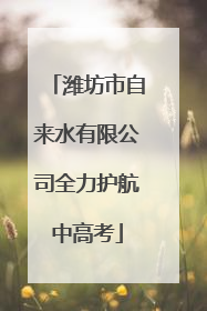 潍坊市自来水有限公司全力护航中高考