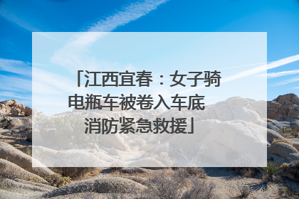 江西宜春：女子骑电瓶车被卷入车底 消防紧急救援