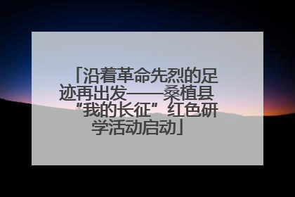 沿着革命先烈的足迹再出发——桑植县“我的长征”红色研学活动启动