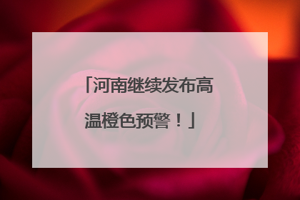 河南继续发布高温橙色预警！