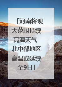 河南将现大范围持续高温天气 北中部地区高温或延续至9日