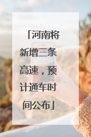 河南将新增三条高速，预计通车时间公布