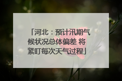 河北：预计汛期气候状况总体偏差 将紧盯每次天气过程