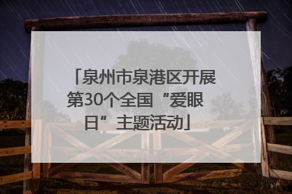 泉州市泉港区开展第30个全国“爱眼日”主题活动